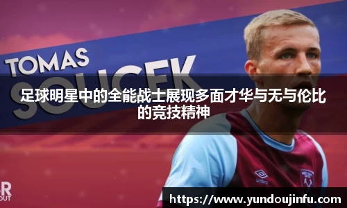 足球明星中的全能战士展现多面才华与无与伦比的竞技精神