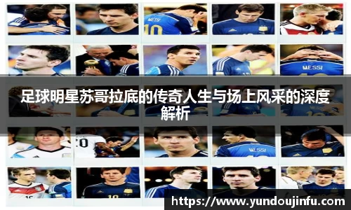 足球明星苏哥拉底的传奇人生与场上风采的深度解析